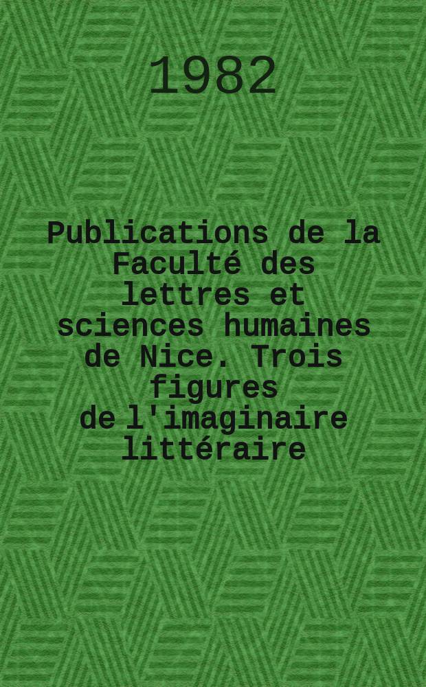 Publications de la Faculté des lettres et sciences humaines de Nice. Trois figures de l'imaginaire littéraire
