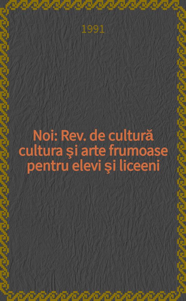 Noi : Rev. de cultură cultura şi arte frumoase pentru elevi şi liceeni