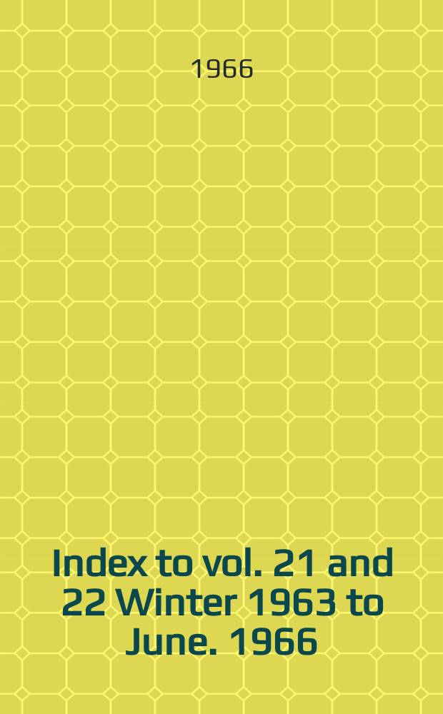 Index to vol. 21 and 22 Winter 1963 to June. 1966