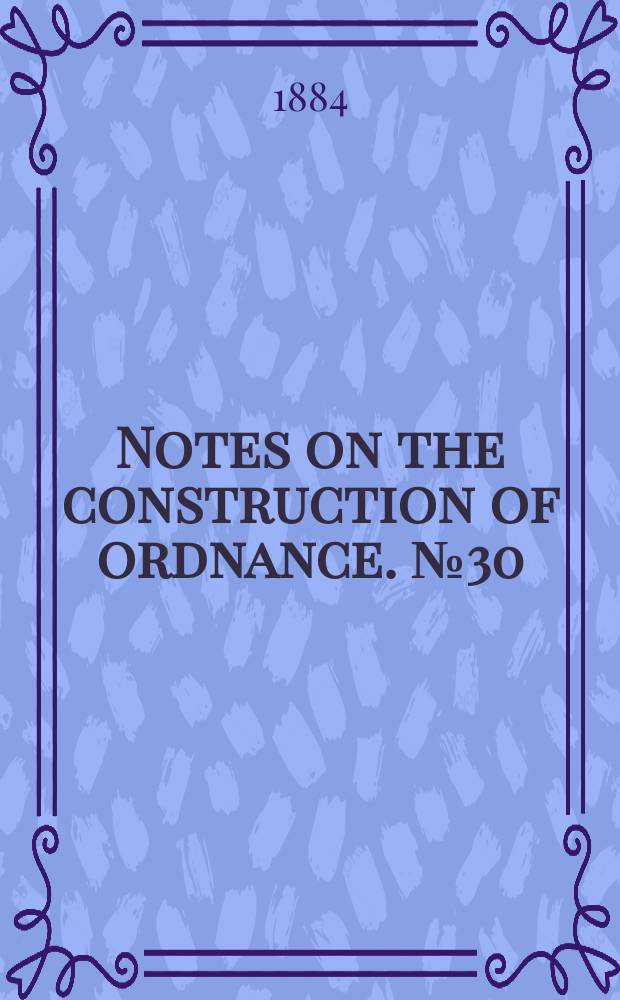 Notes on the construction of ordnance. №30 : The adoption of standard forms of test - pieces for bars and plates