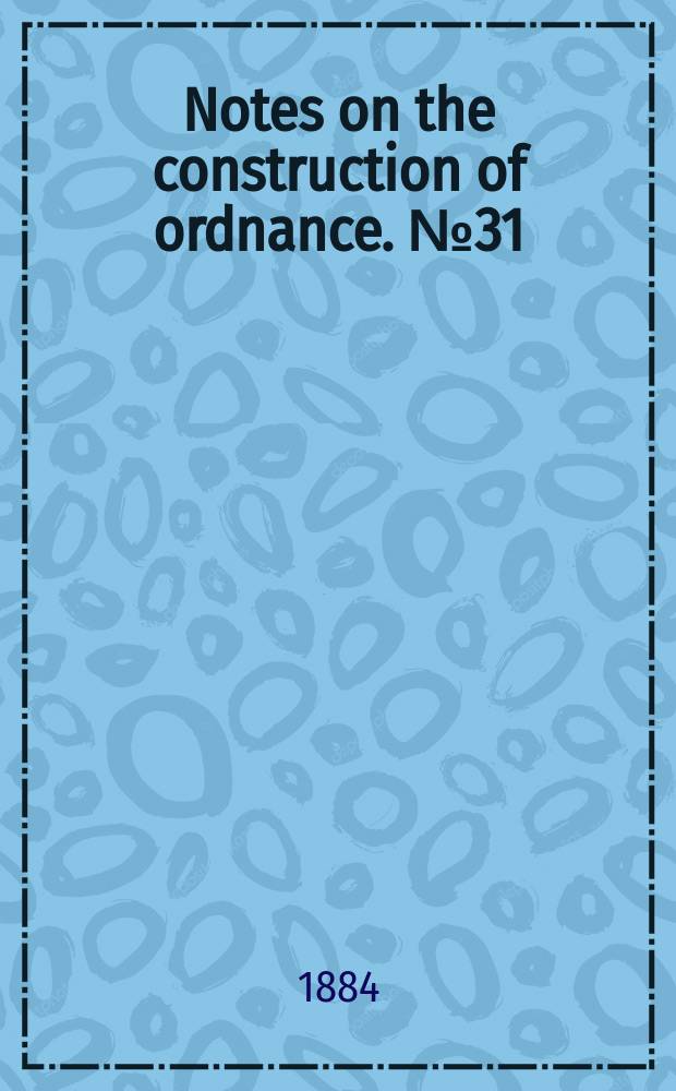 Notes on the construction of ordnance. №31 : A study of the theoretical resistance of the experimental 8 inch h. l. rifle