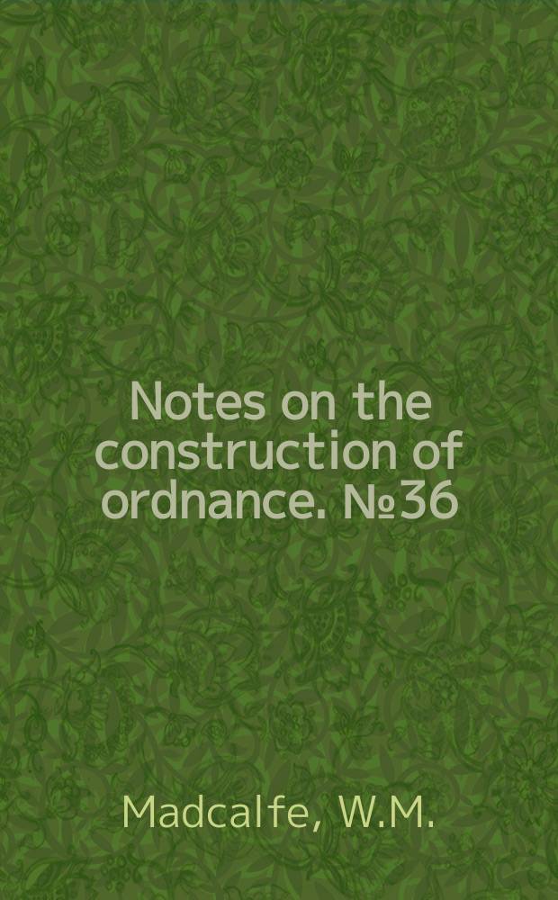 Notes on the construction of ordnance. №36 : Application of Sarrau's formulas to American powders and guns