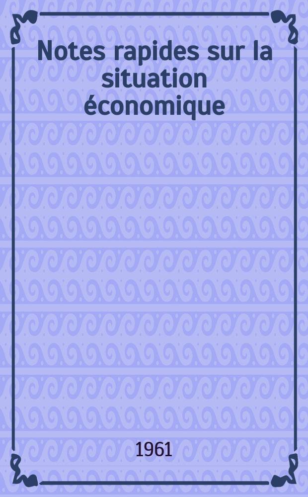Notes rapides sur la situation &eacute;conomique : (Marches mondiaux - conjoncture &eacute;trang&egrave;re). Ann&eacute;e12 1961, №62