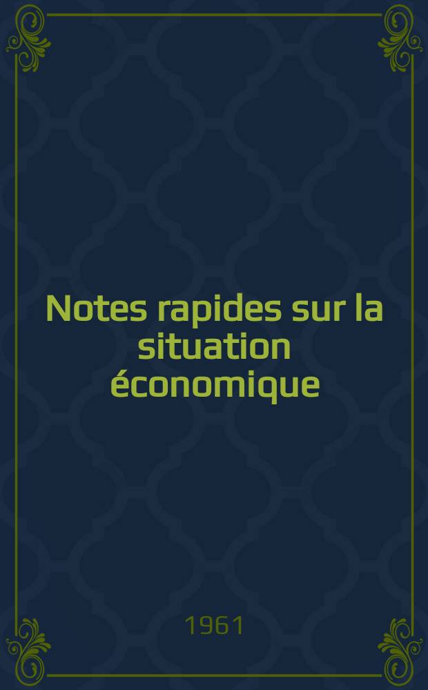 Notes rapides sur la situation &eacute;conomique : (Marches mondiaux - conjoncture &eacute;trang&egrave;re). Ann&eacute;e12 1961, №63