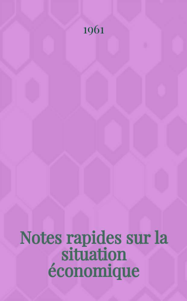 Notes rapides sur la situation &eacute;conomique : (Marches mondiaux - conjoncture &eacute;trang&egrave;re). Ann&eacute;e12 1961, №85