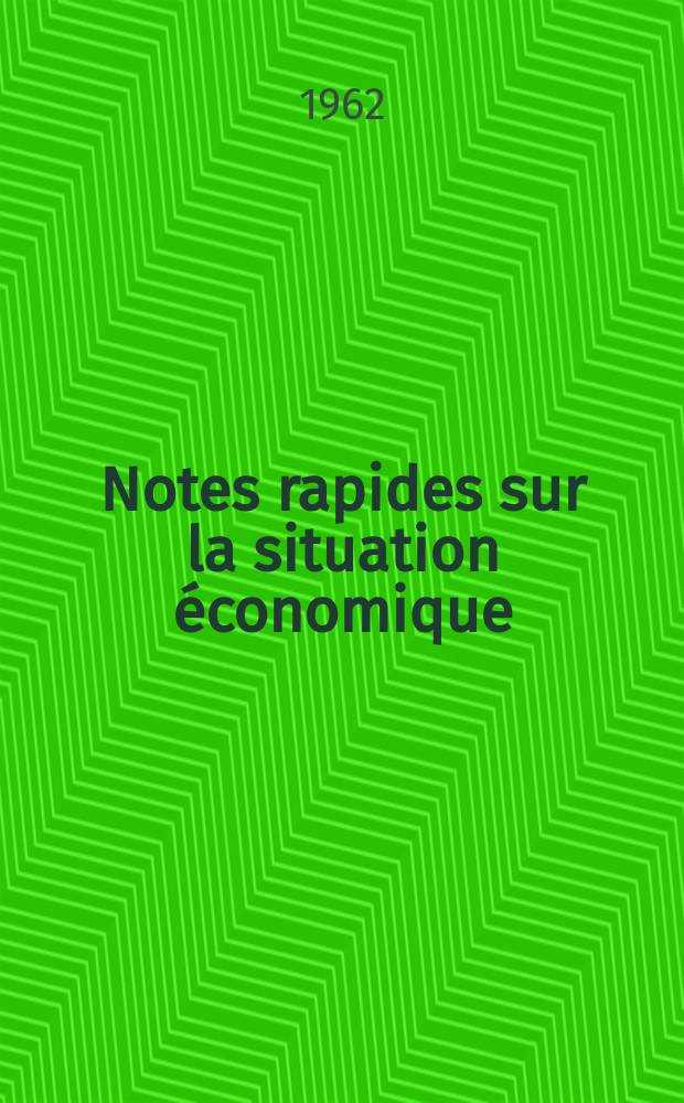 Notes rapides sur la situation économique : (Marches mondiaux - conjoncture étrangère). Année13 1962, №99