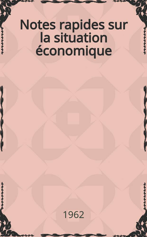 Notes rapides sur la situation économique : (Marches mondiaux - conjoncture étrangère). Année13 1962, №110