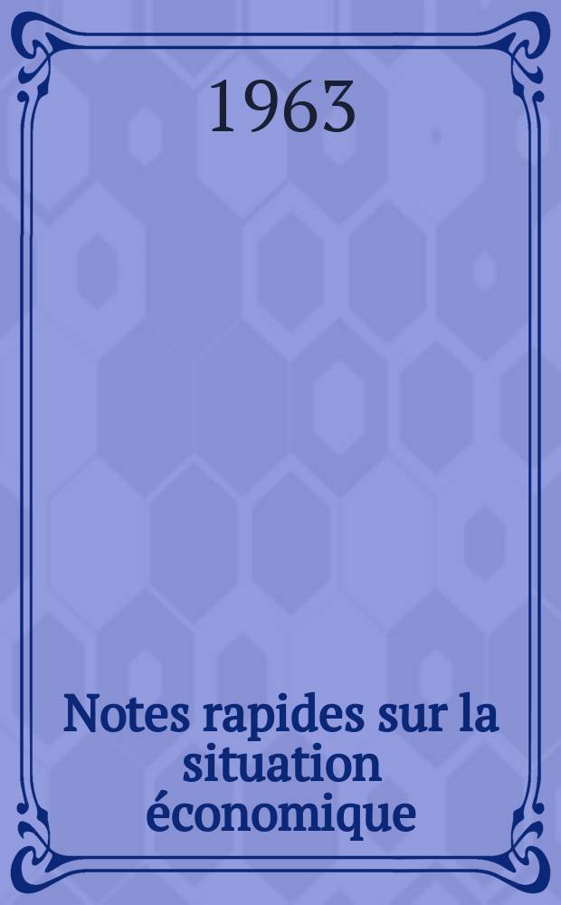 Notes rapides sur la situation économique : (Marches mondiaux - conjoncture étrangère). Année14 1963, №147