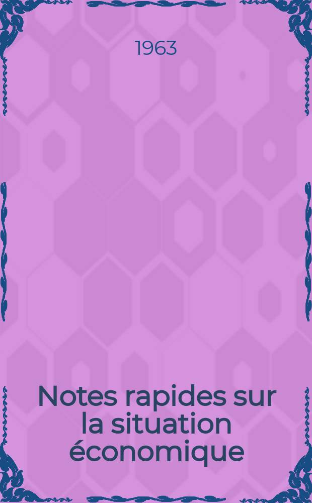 Notes rapides sur la situation économique : (Marches mondiaux - conjoncture étrangère). Année14 1963, №155