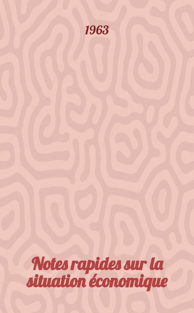 Notes rapides sur la situation économique : (Marches mondiaux - conjoncture étrangère). Année14 1963, №162