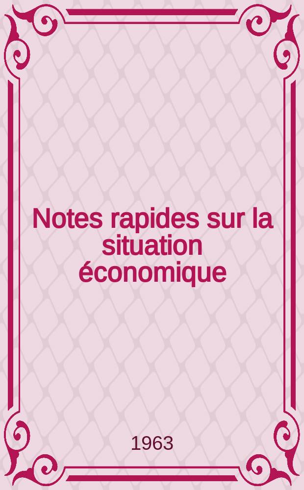 Notes rapides sur la situation économique : (Marches mondiaux - conjoncture étrangère). Année14 1963, №179