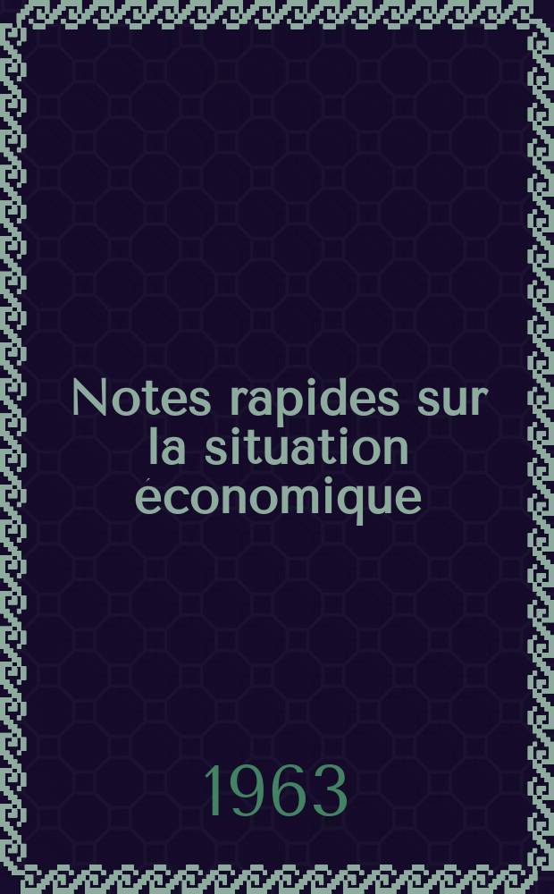 Notes rapides sur la situation économique : (Marches mondiaux - conjoncture étrangère). Année14 1963, №188