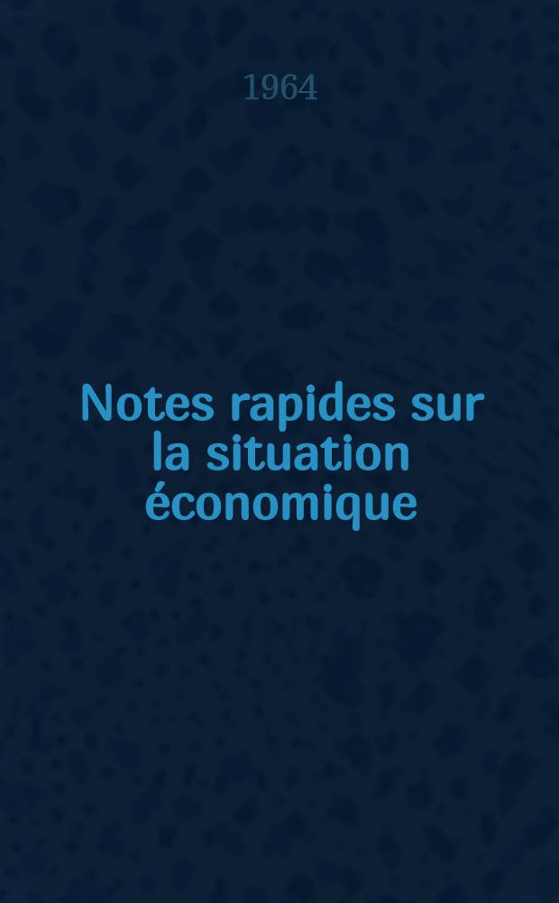 Notes rapides sur la situation économique : (Marches mondiaux - conjoncture étrangère). Année15 1964, №224