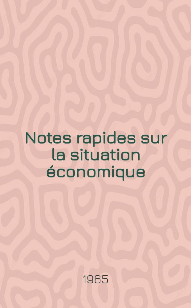 Notes rapides sur la situation économique : (Marches mondiaux - conjoncture étrangère). Année16 1965, №239