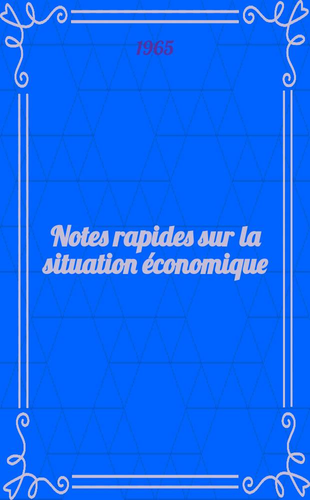 Notes rapides sur la situation économique : (Marches mondiaux - conjoncture étrangère). Année16 1965, №249