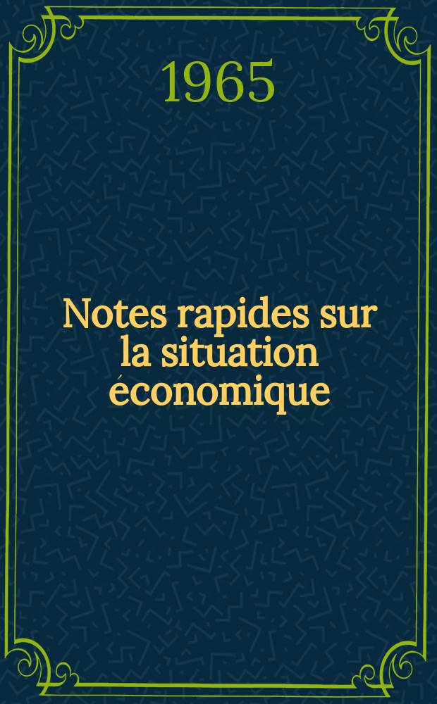 Notes rapides sur la situation &eacute;conomique : (Marches mondiaux - conjoncture &eacute;trang&egrave;re). Ann&eacute;e16 1965, №260