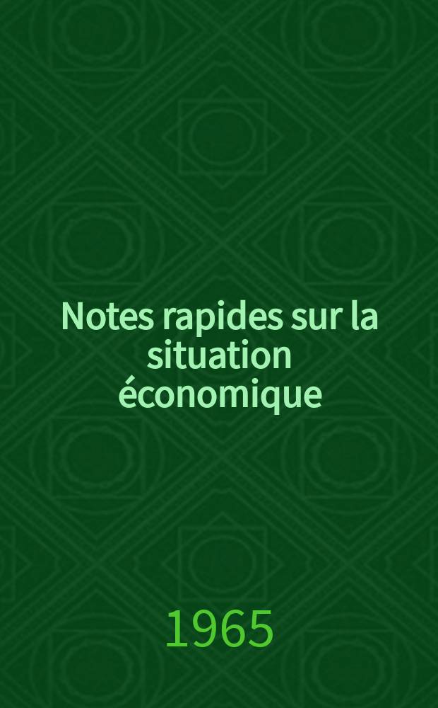 Notes rapides sur la situation économique : (Marches mondiaux - conjoncture étrangère). Année16 1965, №265