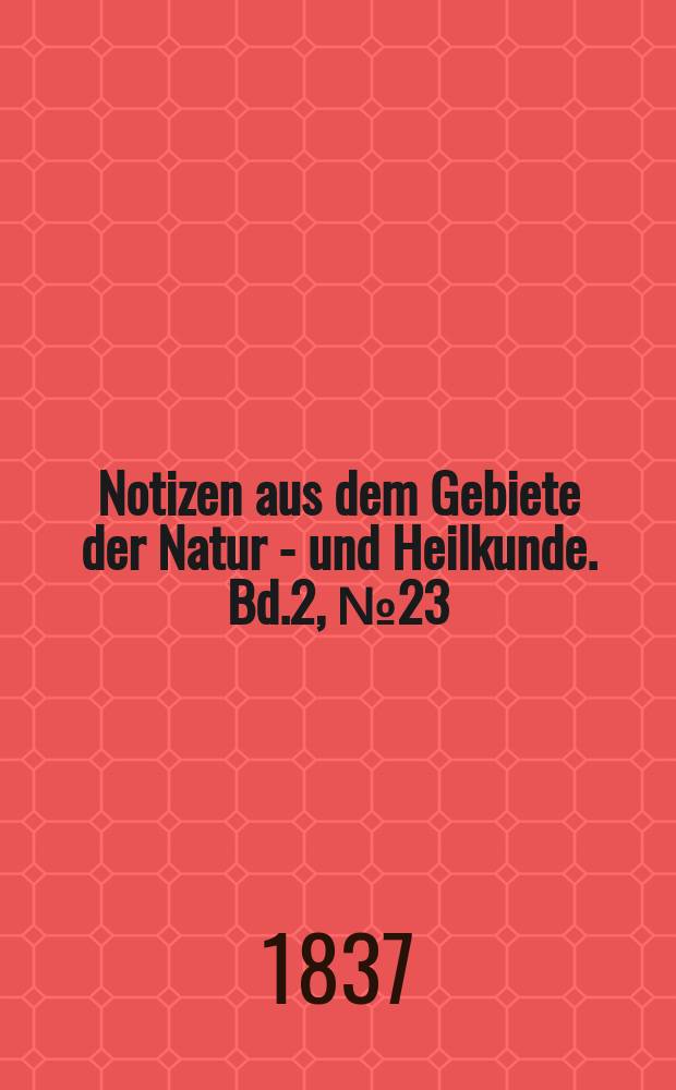 Notizen aus dem Gebiete der Natur - und Heilkunde. Bd.2, №23