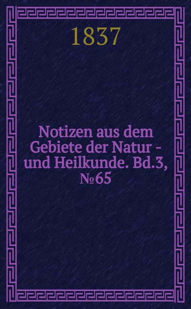 Notizen aus dem Gebiete der Natur - und Heilkunde. Bd.3, №65