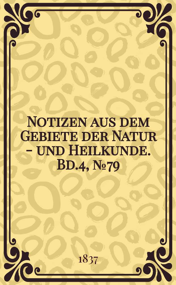 Notizen aus dem Gebiete der Natur - und Heilkunde. Bd.4, №79