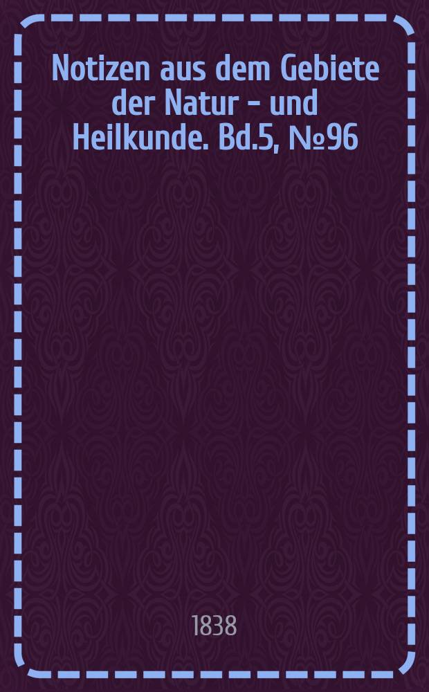Notizen aus dem Gebiete der Natur - und Heilkunde. Bd.5, №96