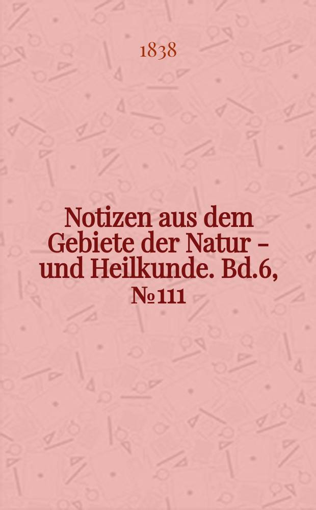 Notizen aus dem Gebiete der Natur - und Heilkunde. Bd.6, №111