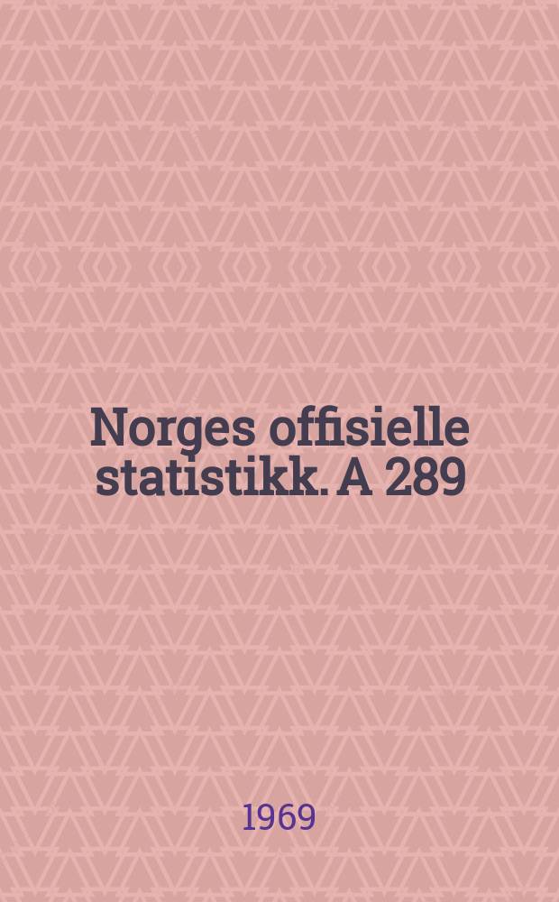Norges offisielle statistikk. A 289