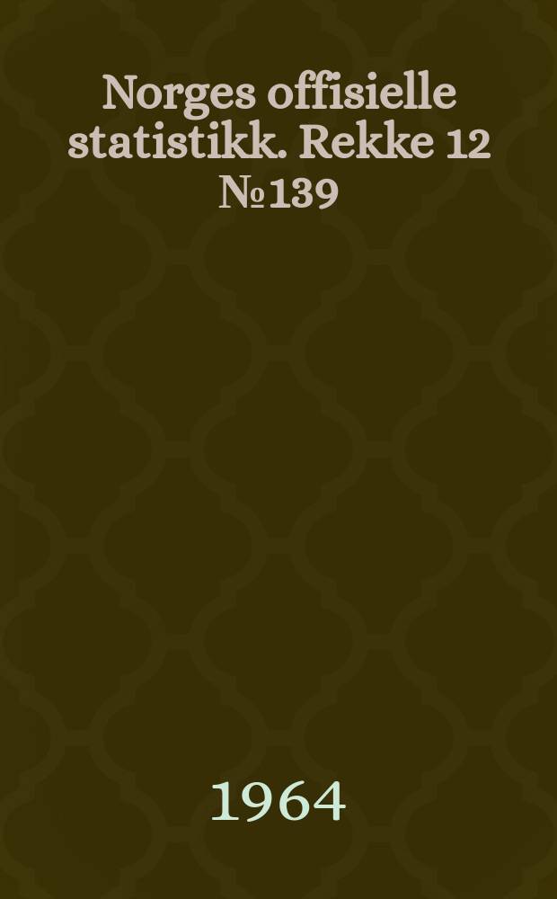 Norges offisielle statistikk. Rekke 12 № 139