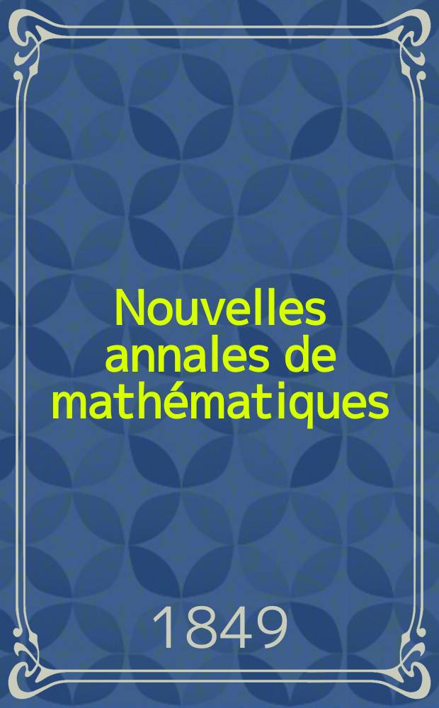 Nouvelles annales de mathématiques : Journal des candidats aux Ecoles polytechnique et normale. T.8