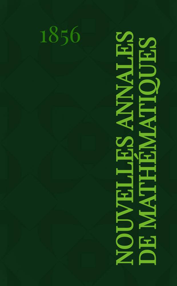 Nouvelles annales de math&eacute;matiques : Journal des candidats aux Ecoles polytechnique et normale. T.15