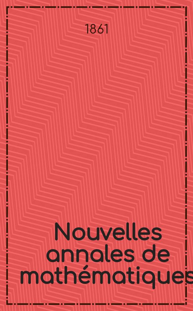 Nouvelles annales de mathématiques : Journal des candidats aux Ecoles polytechnique et normale. T.20