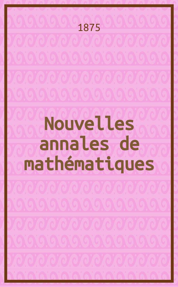 Nouvelles annales de mathématiques : Journal des candidats aux Ecoles polytechnique et normale. T.14