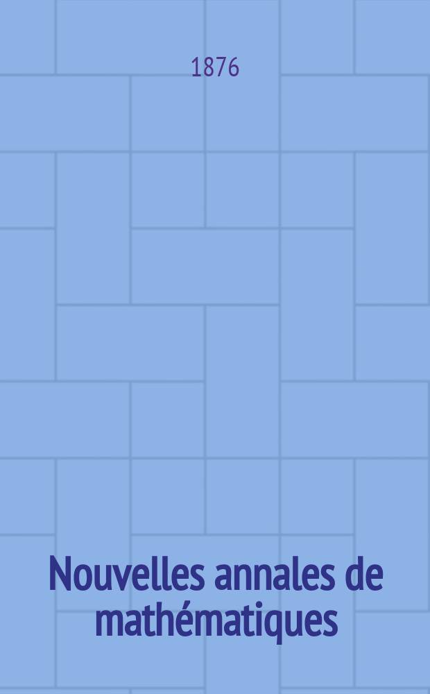 Nouvelles annales de mathématiques : Journal des candidats aux Ecoles polytechnique et normale. T.15