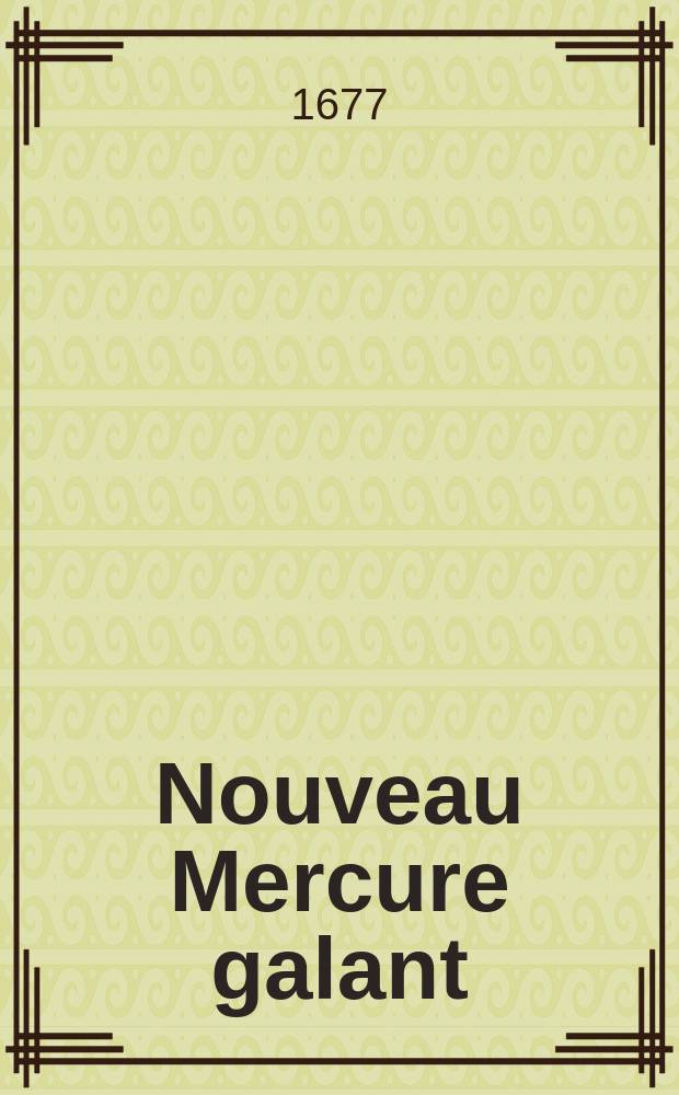 Nouveau Mercure galant : Contenant tout ce qui s'est passe de curieux depuis le premier de janvier jusques au dernier mars 1677