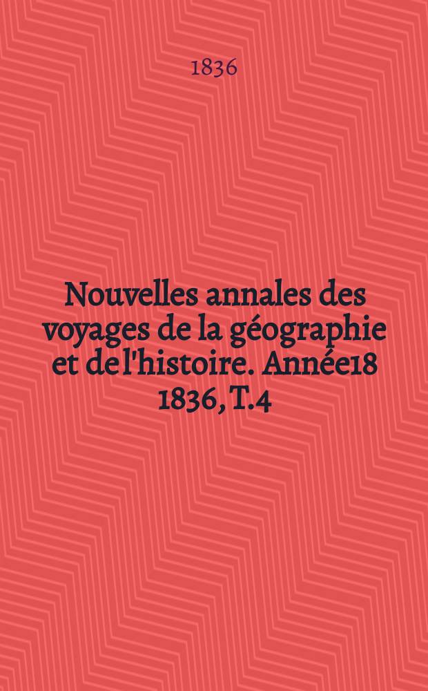 Nouvelles annales des voyages de la géographie et de l'histoire. Année18 1836, T.4(12)