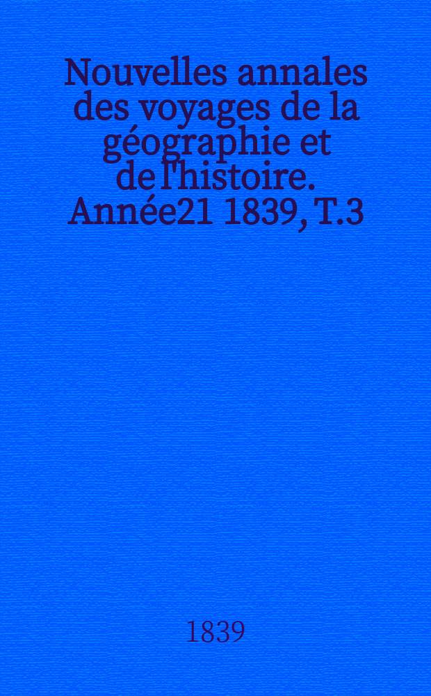 Nouvelles annales des voyages de la géographie et de l'histoire. Année21 1839, T.3(23)