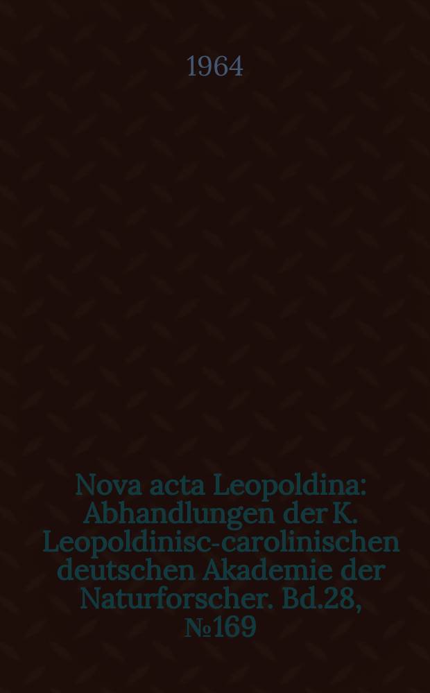 Nova acta Leopoldina : Abhandlungen der K. Leopoldinisch- carolinischen deutschen Akademie der Naturforscher. Bd.28, №169 : Die Nervenphysiologie in gegenwärtiger Sicht