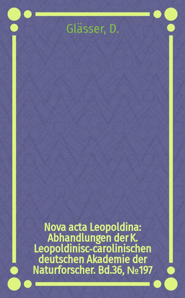 Nova acta Leopoldina : Abhandlungen der K. Leopoldinisch- carolinischen deutschen Akademie der Naturforscher. Bd.36, №197 : Enzymologische und enzymimmunologische Unter Suchungen ...