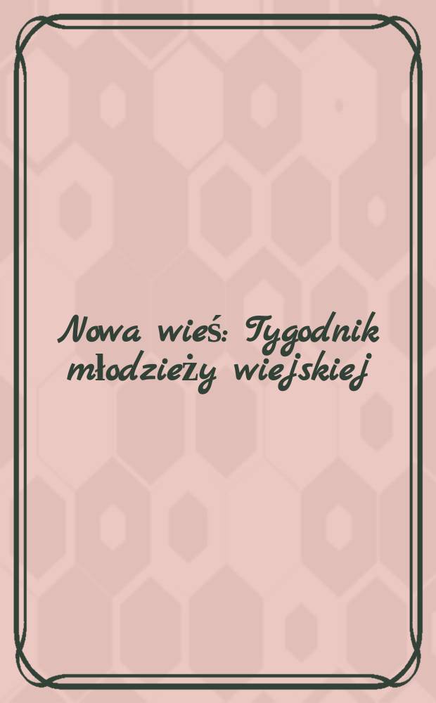 Nowa wieś : Tygodnik młodzieży wiejskiej
