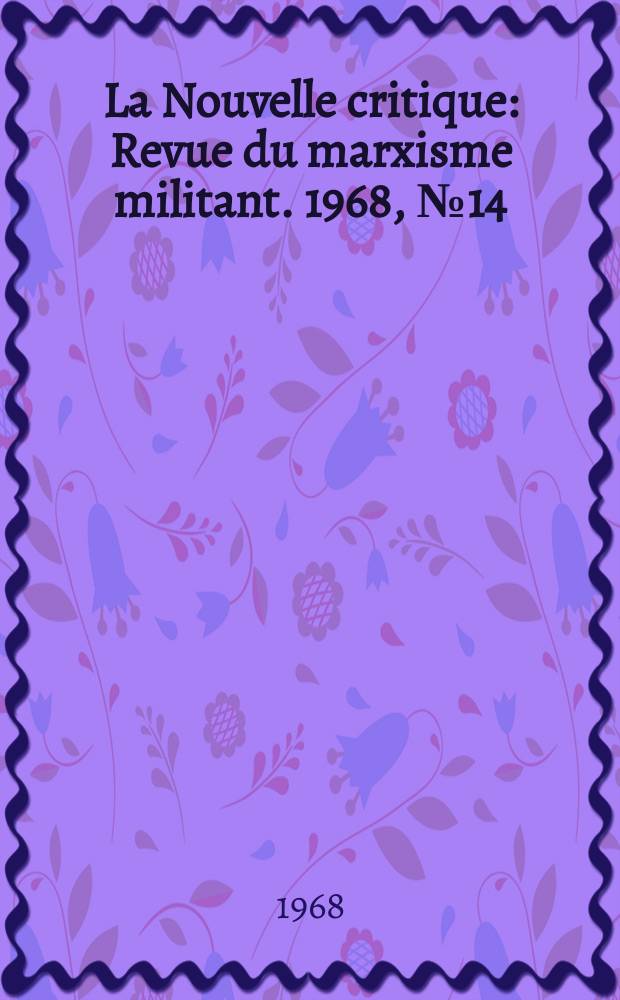 La Nouvelle critique : Revue du marxisme militant. 1968, №14(195)