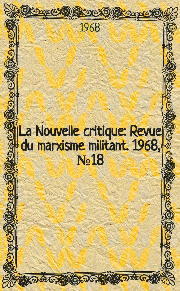 La Nouvelle critique : Revue du marxisme militant. 1968, №18(199)