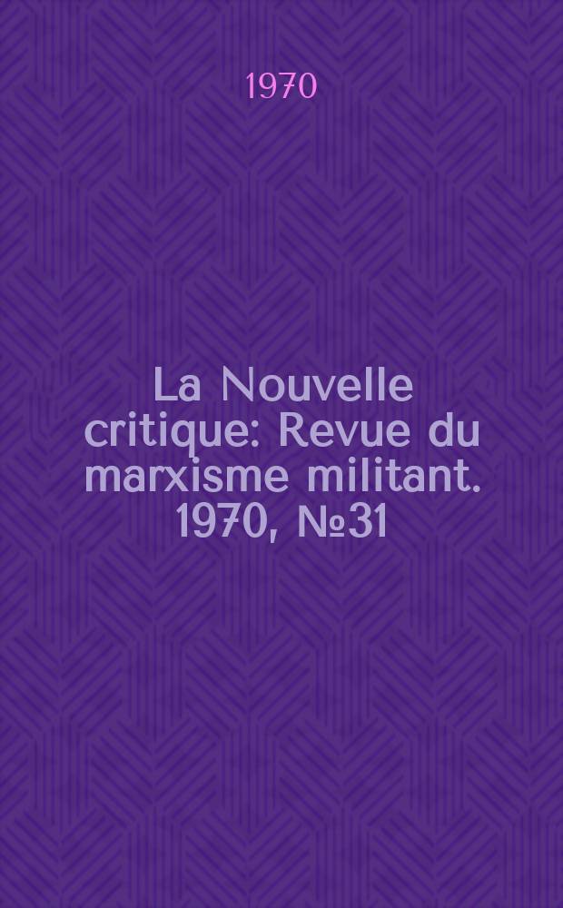 La Nouvelle critique : Revue du marxisme militant. 1970, №31(212)
