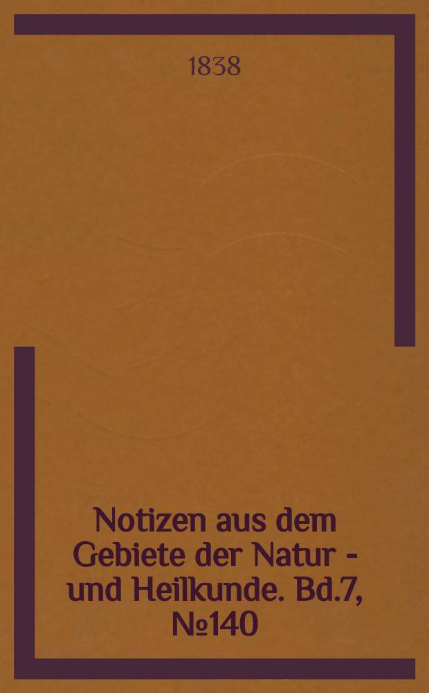 Notizen aus dem Gebiete der Natur - und Heilkunde. Bd.7, №140