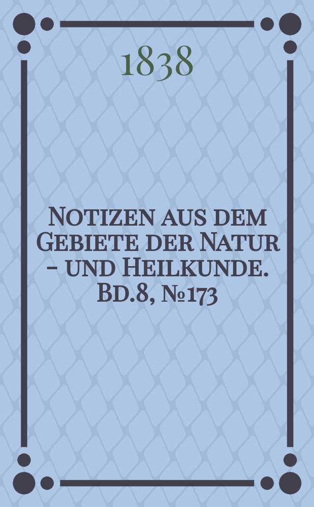Notizen aus dem Gebiete der Natur - und Heilkunde. Bd.8, №173