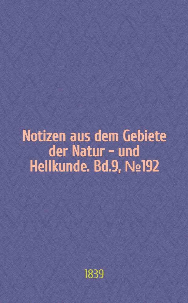 Notizen aus dem Gebiete der Natur - und Heilkunde. Bd.9, №192