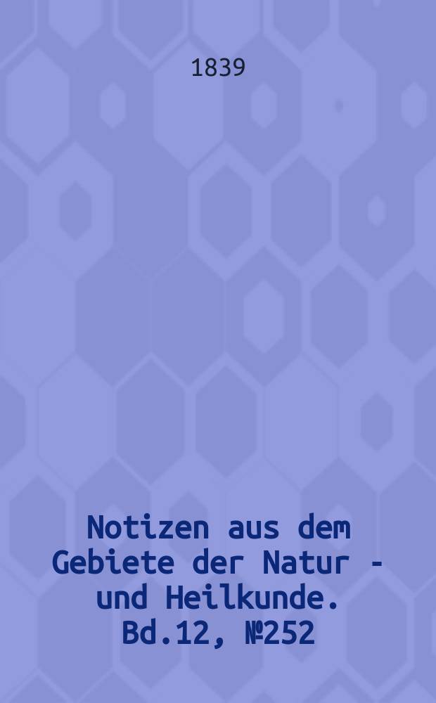 Notizen aus dem Gebiete der Natur - und Heilkunde. Bd.12, №252
