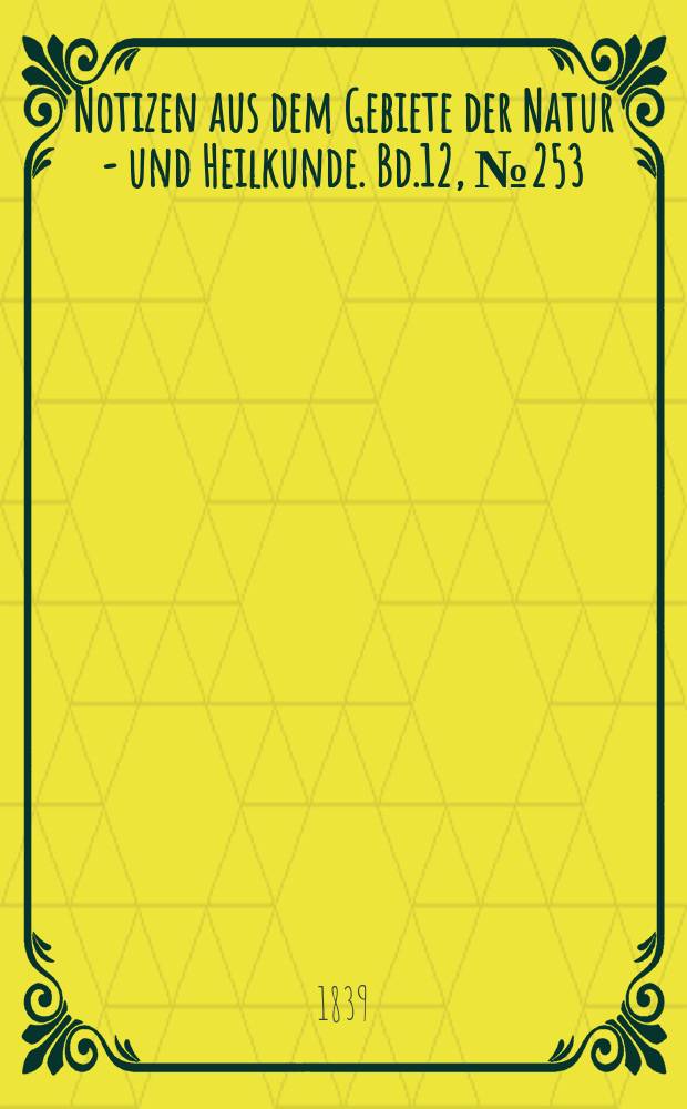 Notizen aus dem Gebiete der Natur - und Heilkunde. Bd.12, №253