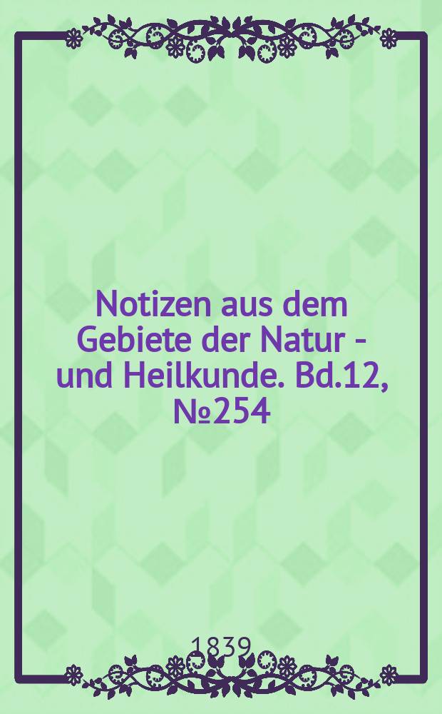 Notizen aus dem Gebiete der Natur - und Heilkunde. Bd.12, №254