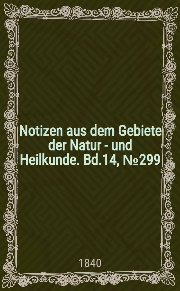 Notizen aus dem Gebiete der Natur - und Heilkunde. Bd.14, №299