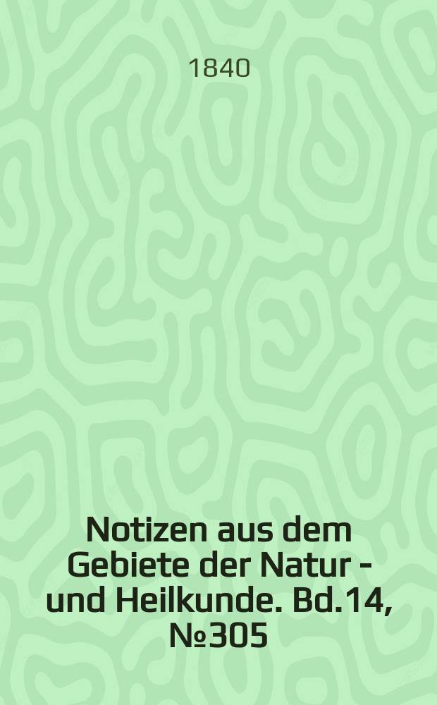 Notizen aus dem Gebiete der Natur - und Heilkunde. Bd.14, №305